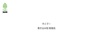 そこで！
巻き込み型 勉強会
 
