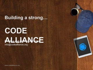 Building a strong…
CODE
ALLIANCEEmail us and get involved today
info@codealliance.org
www.codealliance.org
 