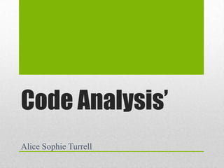 Code Analysis’
Alice Sophie Turrell

 