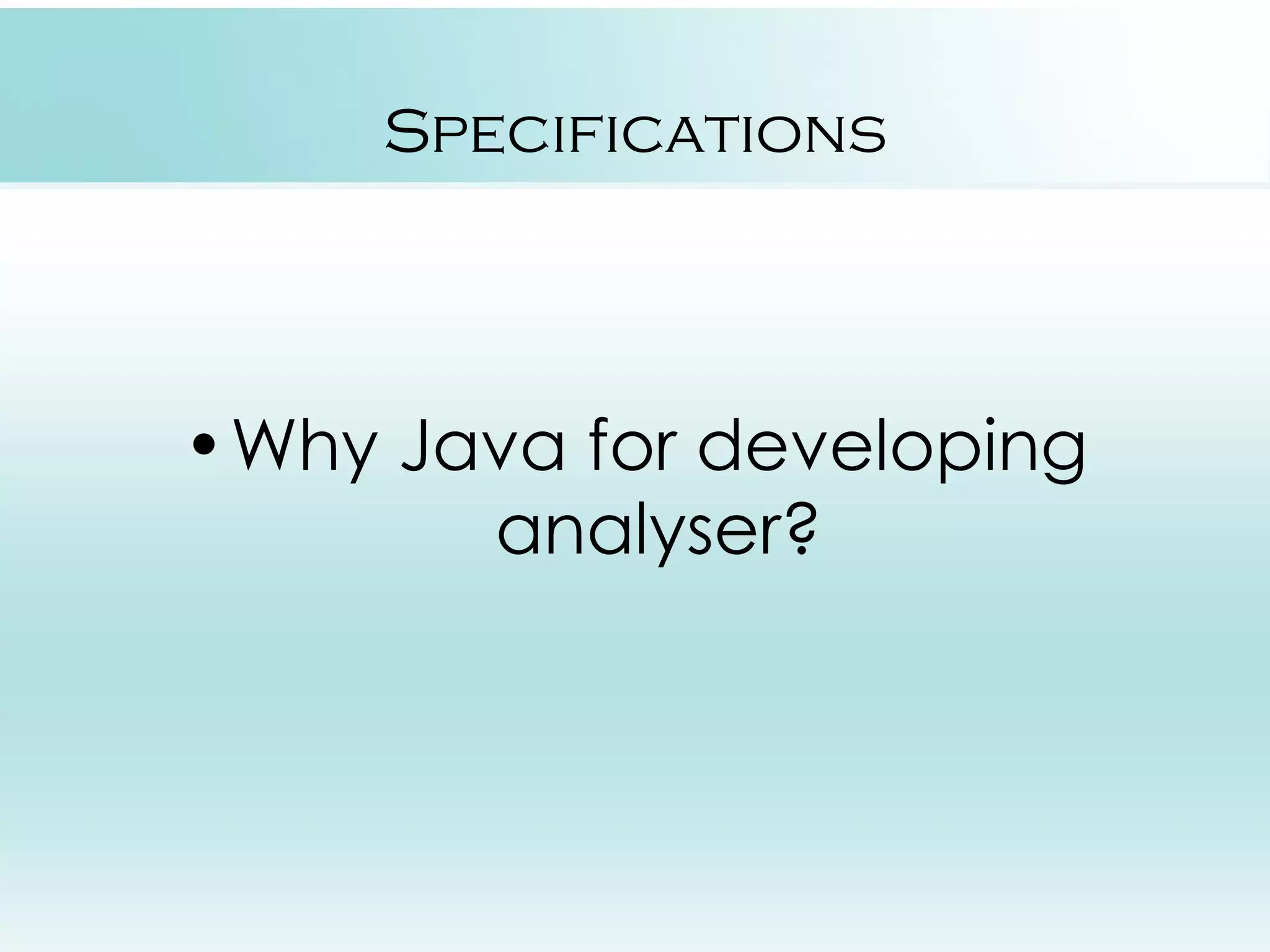 Specifications •Why Java for developing analyser? 