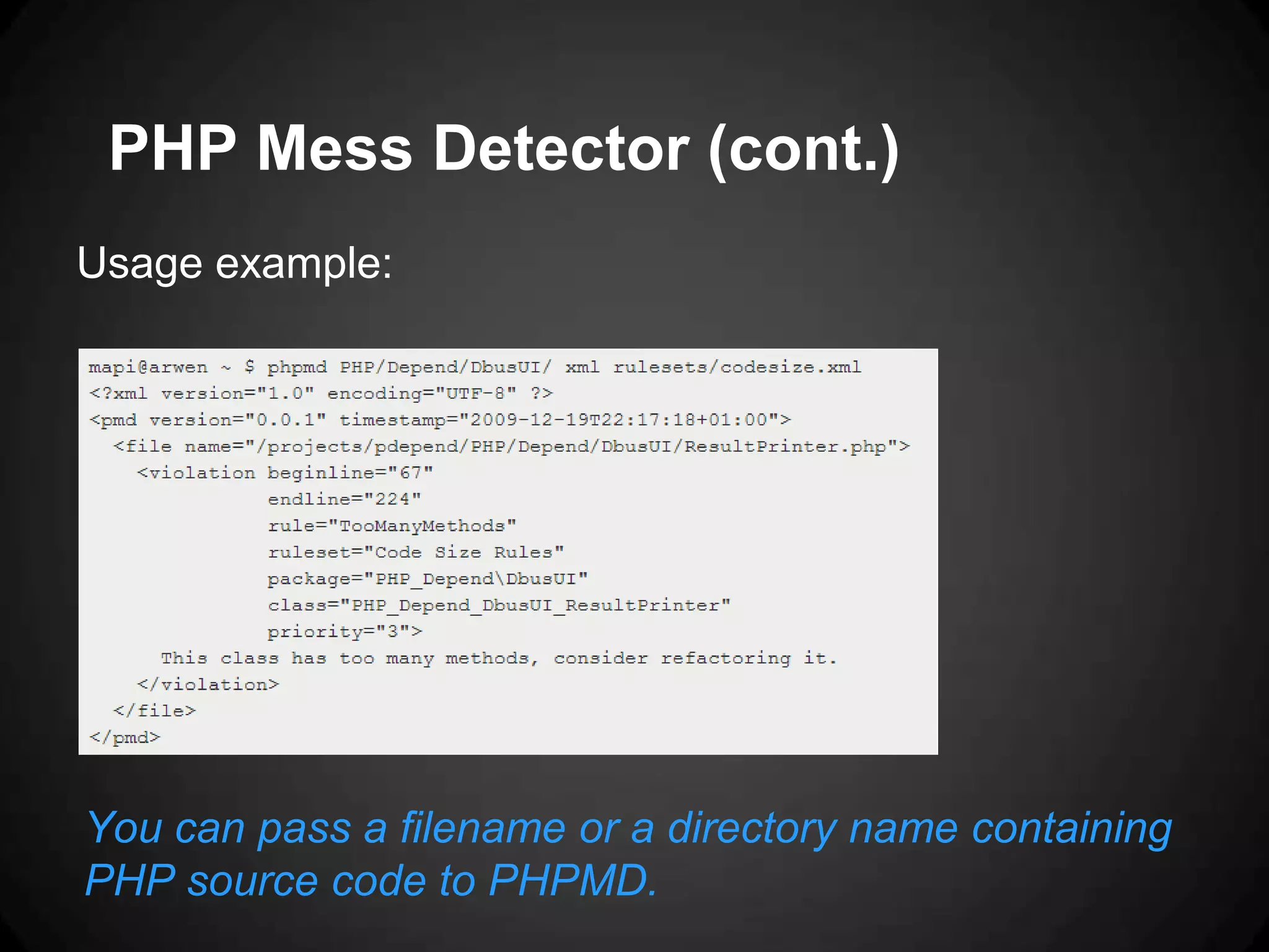 PHP Mess Detector (cont.) Usage example: You can pass a filename or a directory name containing PHP source code to PHPMD. 