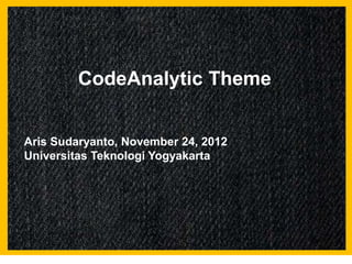 CodeAnalytic Theme


Aris Sudaryanto, November 24, 2012
Universitas Teknologi Yogyakarta
 
