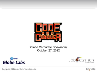 Globe Corporate Showroom
                                              October 27, 2012




Copyright (c) 2012 Job and Esther Technologies, Inc.
 