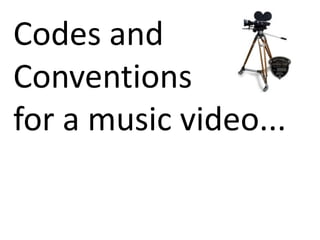 Codes and Conventions  for a music video... 