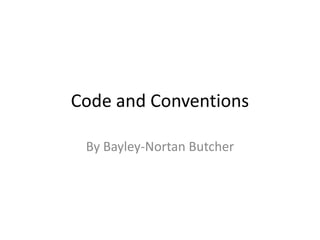 Code and Conventions
By Bayley-Nortan Butcher
 