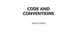 CODE AND
CONVENTIONS
FRONT COVERS
 