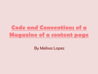 Code and Conventions of a
Magazine of a content page

        By Melissa Lopez
 