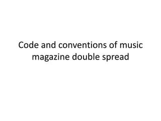 Code and conventions of music
magazine double spread
 