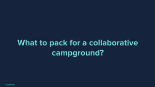 What to pack for a collaborative
campground?
 