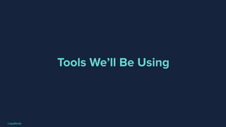 Tools We’ll Be Using
 