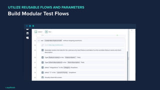 Build Modular Test Flows
UTILIZE REUSABLE FLOWS AND PARAMETERS
 