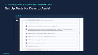 Set Up Tests for Devs to Assist
UTILIZE REUSABLE FLOWS AND PARAMETERS
 