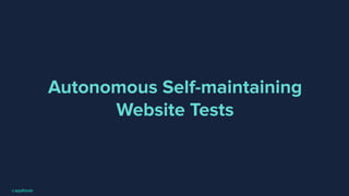 Autonomous Self-maintaining
Website Tests
 