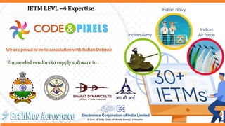 IETM LEVL –4 Expertise
We are proud to be in association with Indian Defense
Empaneled vendors to supply software to :
 