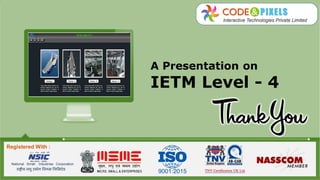 Registered With :
A Presentation on
IETM Level - 4
 