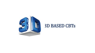 3D BASED CBTs
 