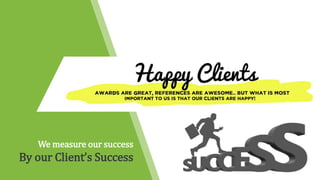We measure our success
By our Client’s Success
 