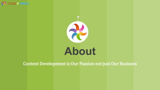 About
Content Development is Our Passion not just Our Business
 
