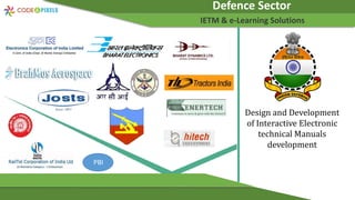 Defence Sector
IETM & e-Learning Solutions
Design and Development
of Interactive Electronic
technical Manuals
development
PBI
 