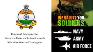 Design and Development of
Interactive Electronic Technical Manuals
CBTs, Video Films and Training Aids
 