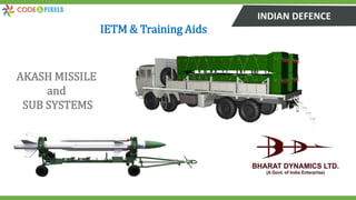 INDIAN DEFENCE
IETM & Training Aids
AKASH MISSILE
and
SUB SYSTEMS
 