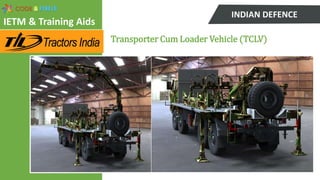 Transporter Cum Loader Vehicle (TCLV)
INDIAN DEFENCE
IETM & Training Aids
 