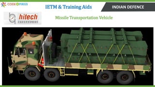 INDIAN DEFENCE
Missile Transportation Vehicle
IETM & Training Aids
 