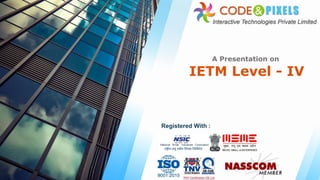Registered With :
A Presentation on
IETM Level - IV
 