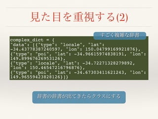 (2)
complex_dict = {
"data": [{"type": "locale", "lat":
-34.43778387240597, "lon": 150.04799169921876},
{"type": "poi", "lat": -34.96615974838191, "lon":
149.89967626953126},
{"type": "locale", "lat": -34.72271328279892,
"lon": 150.46547216796876},
{"type": "poi", "lat": -34.67303411621243, "lon":
149.96559423828126}]}
 
