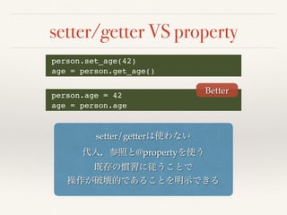 setter/getter VS property
person.age = 42
age = person.age
Better
setter/getter
@property
person.set_age(42)
age = person.get_age()
 