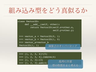 class Vector2D:
def __add__(self, other):
return Vector2D(self.x+other.x,
self.y+other.y)
>>> vector_a = Vector2D(0, 1)
>>> vector_b = Vector2D(1, 0)
>>> vector_a+vector_b
Vector2D(1, 1)
>>> [1, 2, 3, 4]+[5]
>>> [1, 2, 3, 4].remove(4)
>>> {1, 2, 3}-{3}
>>> {1, 2, 3}.add(4)
 