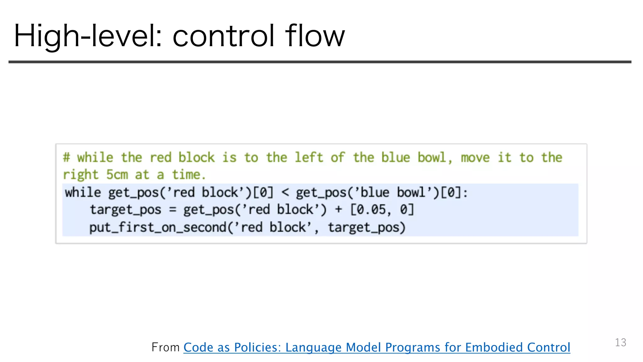 High-level: control flow
13
From Code as Policies: Language Model Programs for Embodied Control
 