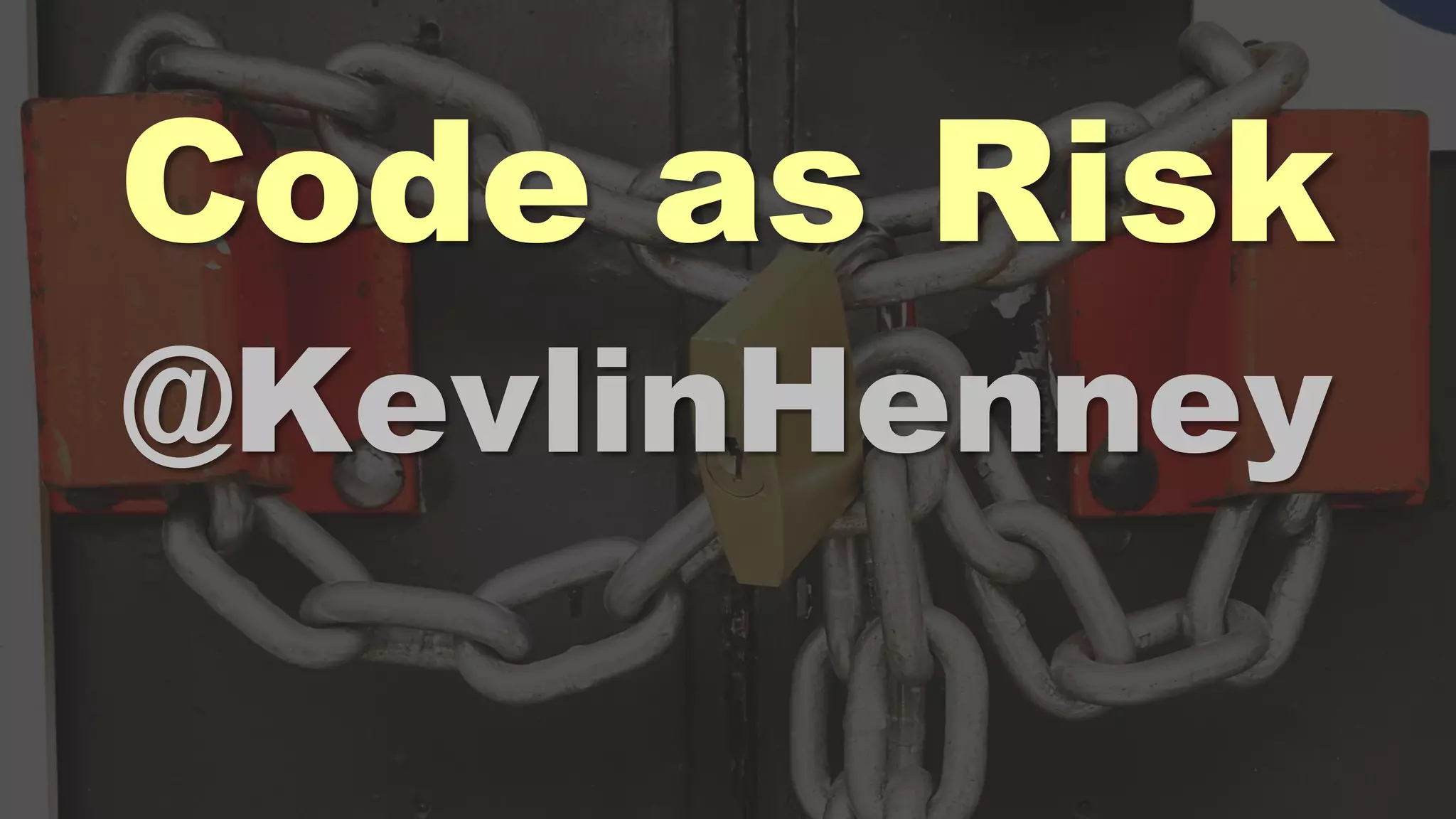Code as Risk
@KevlinHenney
 