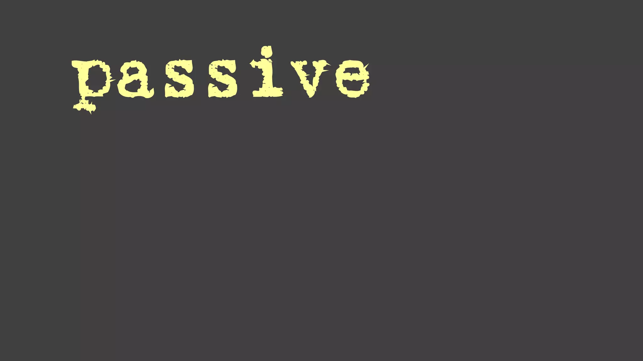 passive
 
