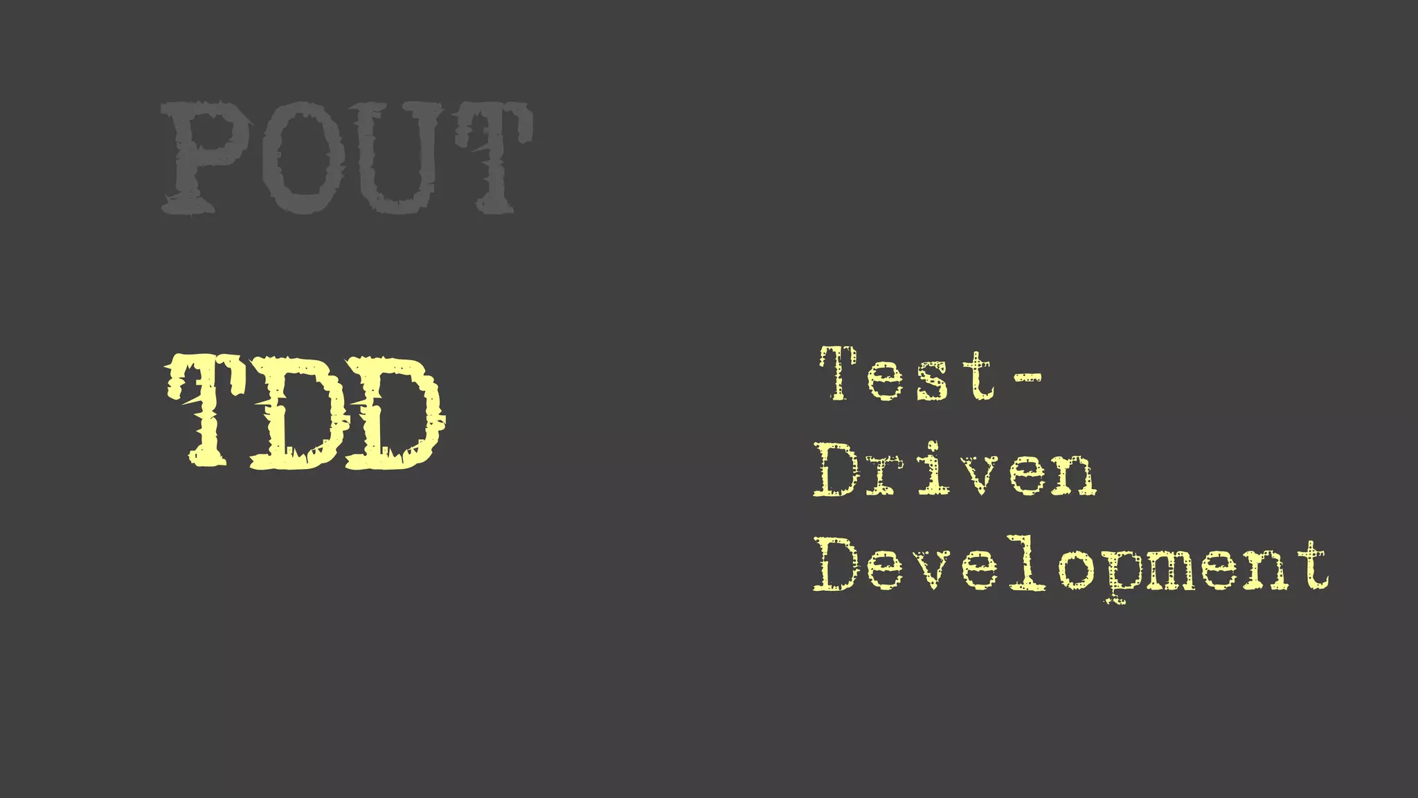 POUT
TDD Test-
Driven
Development
 
