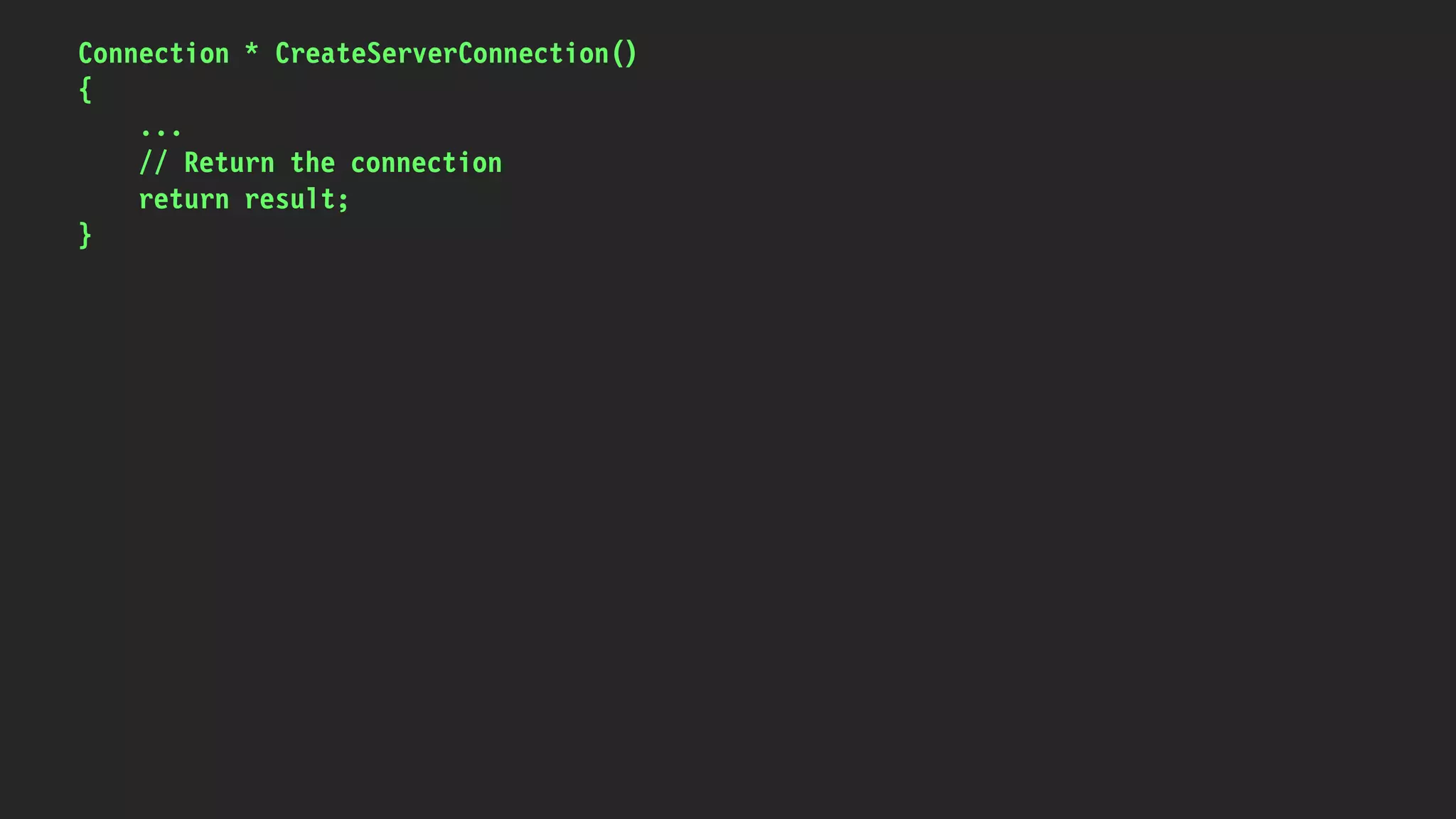 Connection * CreateServerConnection()
{
...
// Return the connection
return result;
}
 