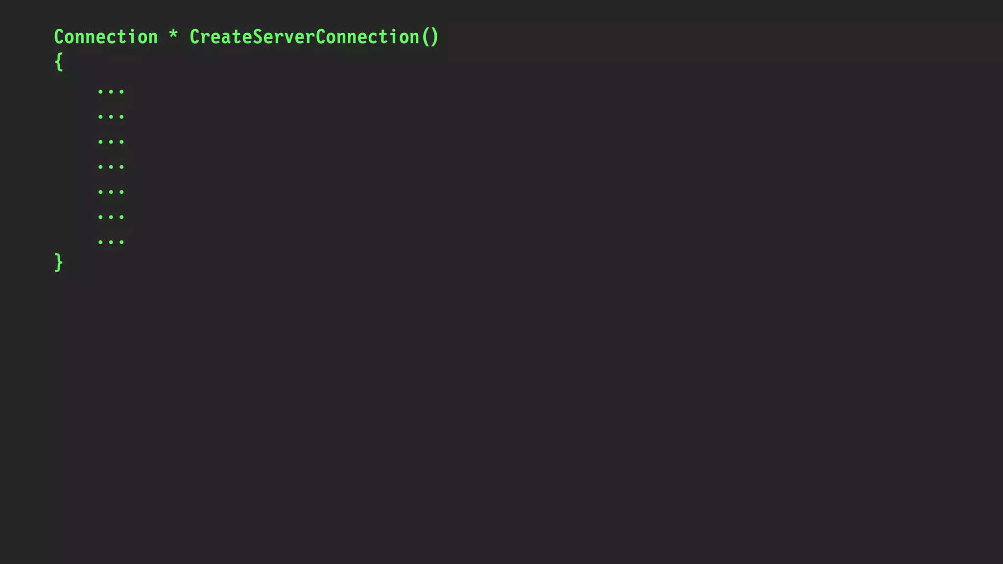 Connection * CreateServerConnection()
{
...
...
...
...
...
...
...
}
 