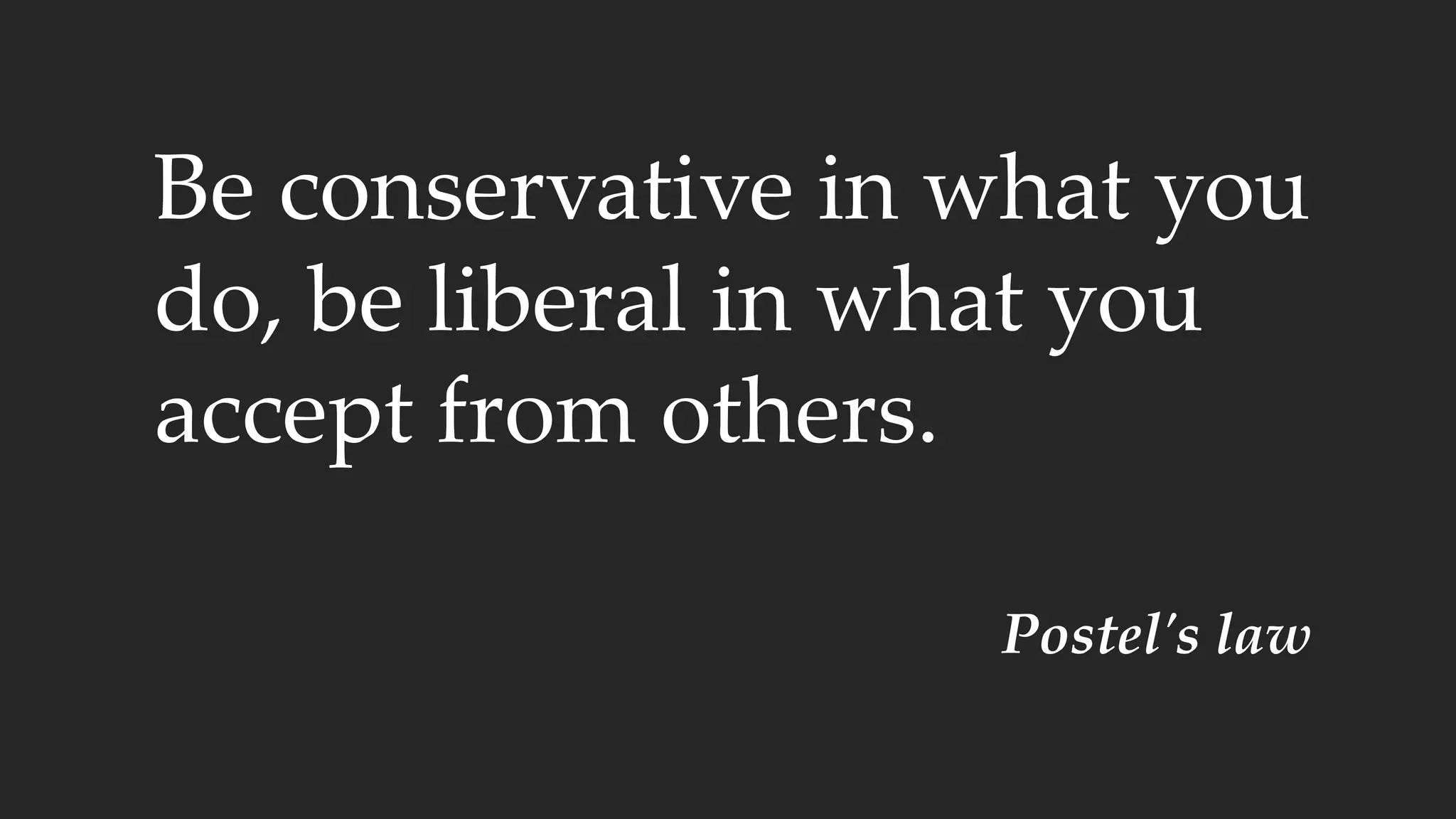 Be conservative in what you
do, be liberal in what you
accept from others.
Postel's law
 