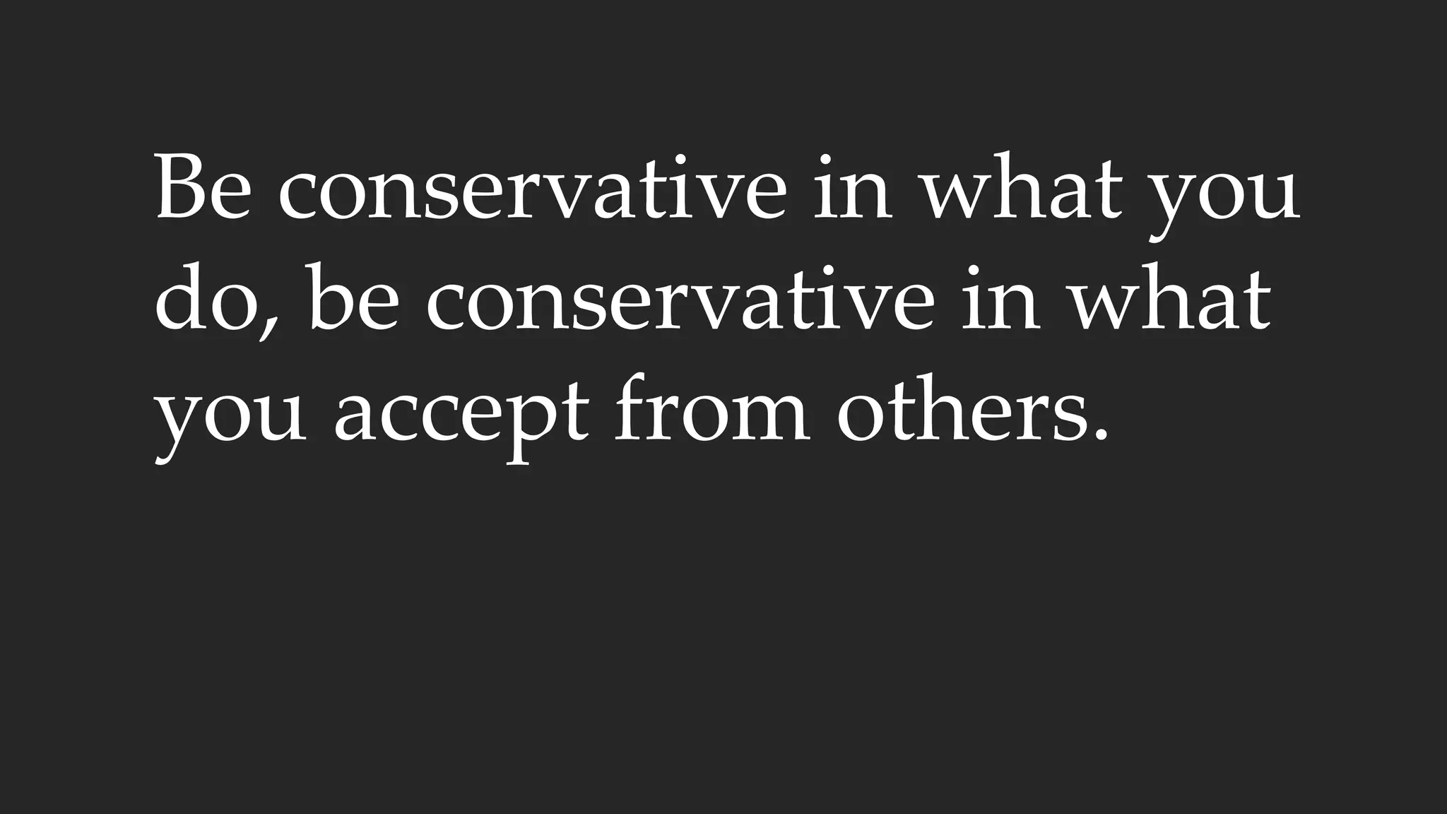 Be conservative in what you
do, be conservative in what
you accept from others.
 