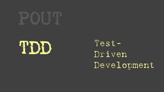 POUT
TDD Test-
Driven
Development
 