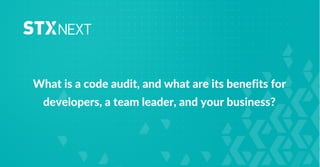 01
What is a code audit, and what are its benefits for
developers, a team leader, and your business?
 