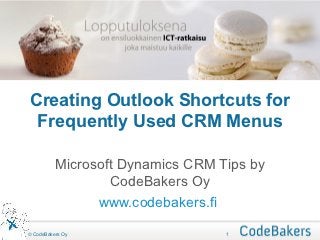 Creating Outlook Shortcuts for
 Frequently Used CRM Menus

          Microsoft Dynamics CRM Tips by
                  CodeBakers Oy
                www.codebakers.fi

© CodeBakers Oy                   1
 