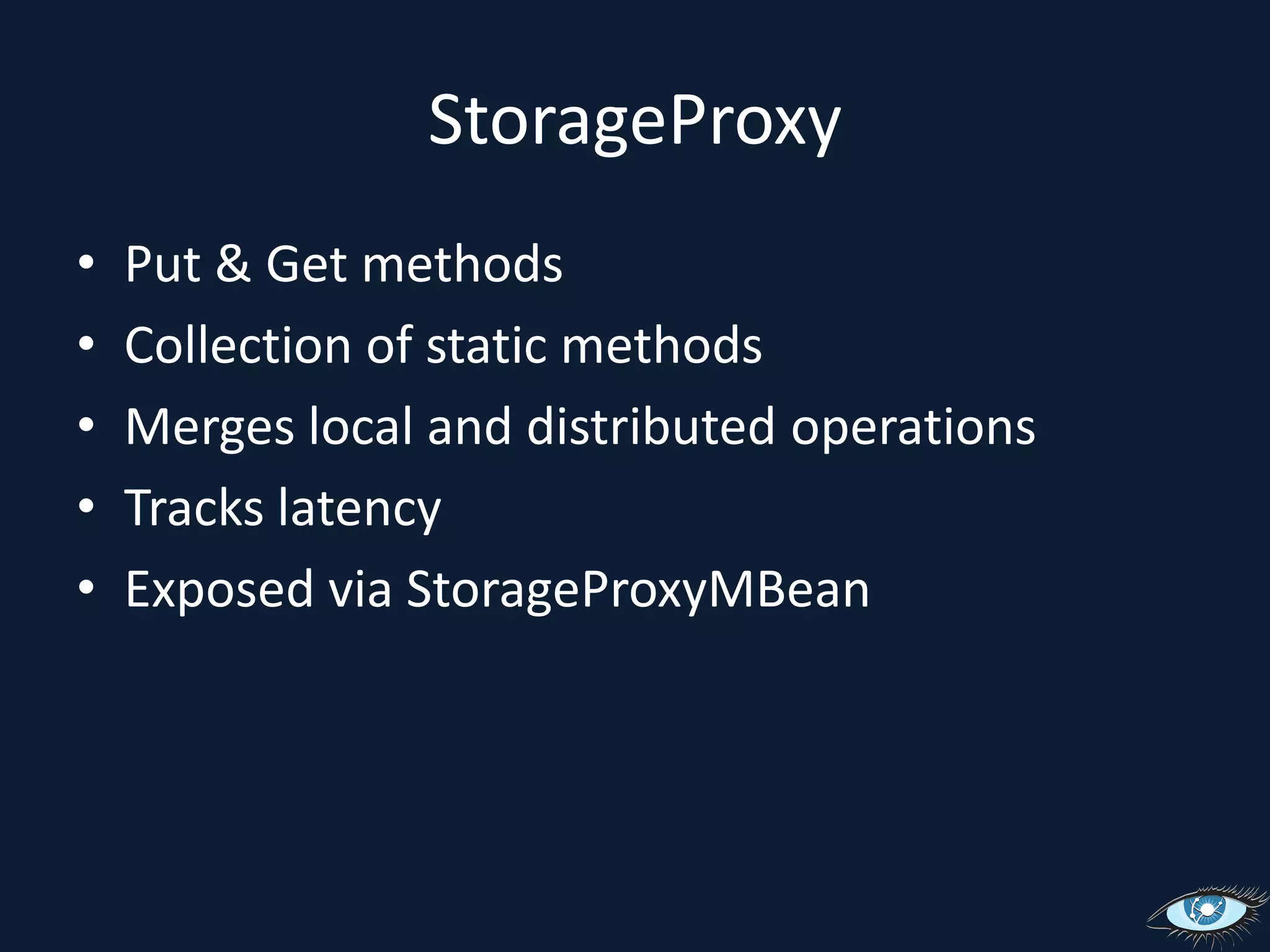 StorageProxyPut & Get methodsCollection of static methodsMerges local and distributed operationsTracks latencyExposed via StorageProxyMBean