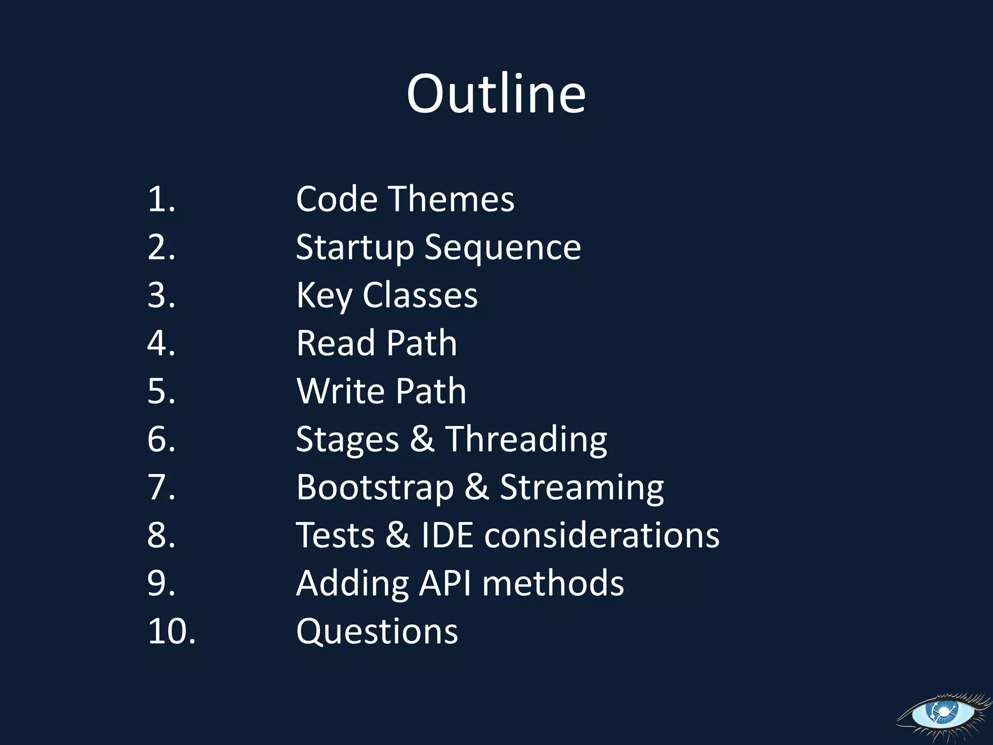 OutlineCode ThemesStartup SequenceKey ClassesRead PathWrite PathStages & ThreadingBootstrap & StreamingTests & IDE considerationsAdding API methodsQuestions