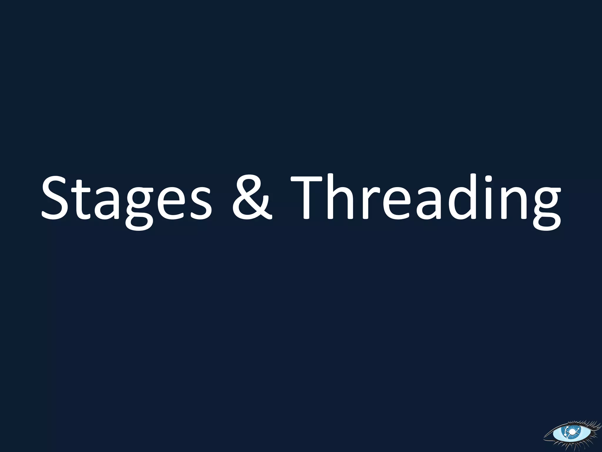 Stages & Threading