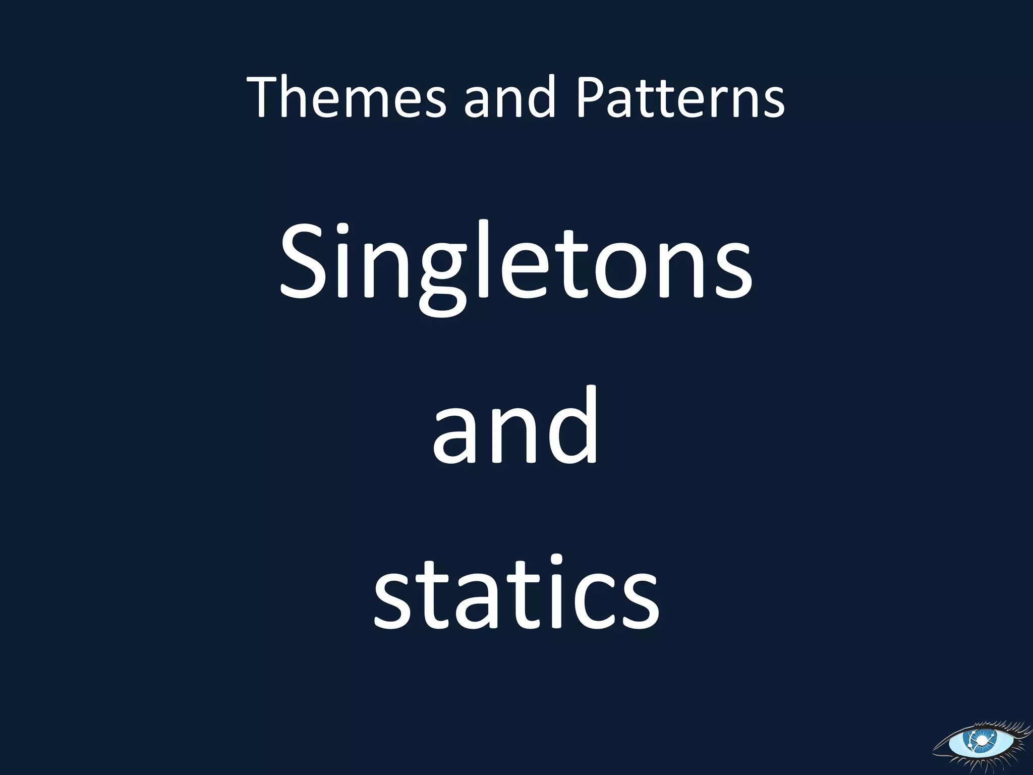 Themes and PatternsSingletons and statics