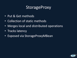 StorageProxyPut & Get methodsCollection of static methodsMerges local and distributed operationsTracks latencyExposed via StorageProxyMBean