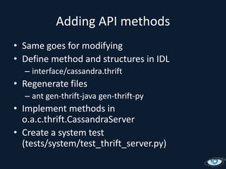 Adding API methodsSame goes for modifyingDefine method and structures in IDLinterface/cassandra.thriftRegenerate filesant gen-thrift-java gen-thrift-pyImplement methods in o.a.c.thrift.CassandraServerCreate a system test (tests/system/test_thrift_server.py)