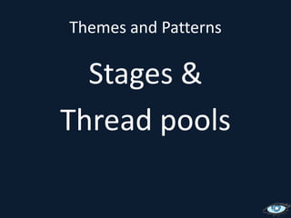 Themes and PatternsStages &Thread pools