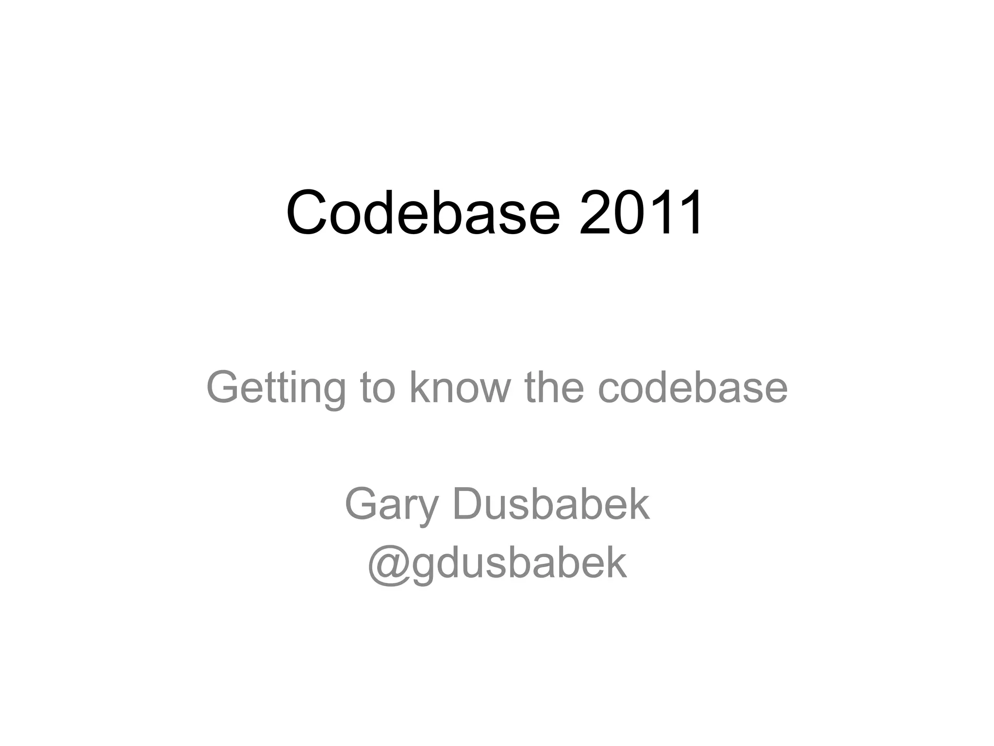Codebase 2011Getting to know the codebaseGary Dusbabek@gdusbabek